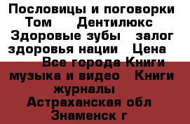 Пословицы и поговорки. Том 6  «Дентилюкс». Здоровые зубы — залог здоровья нации › Цена ­ 310 - Все города Книги, музыка и видео » Книги, журналы   . Астраханская обл.,Знаменск г.